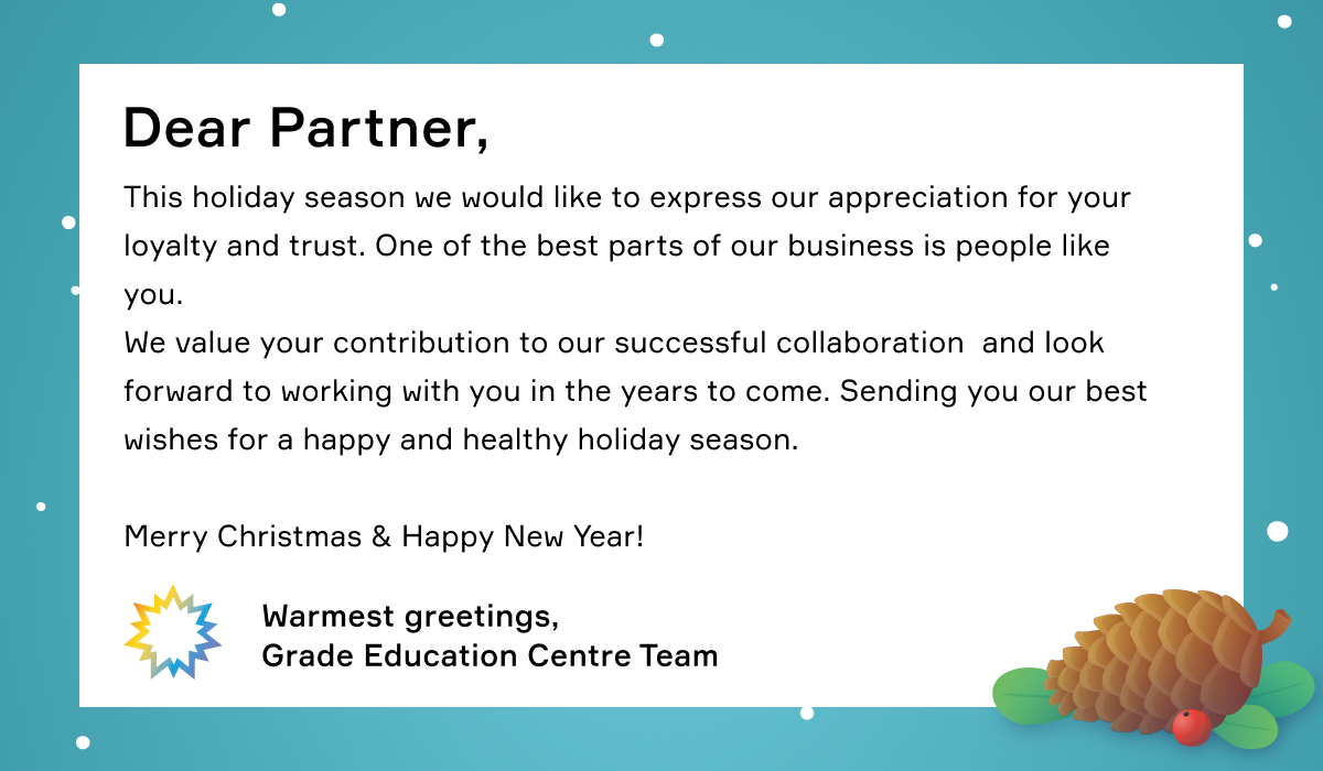 Dear partner! This holiday season we would like to express our appreciation for your loyalty and trust. One of the best parts of our business is people like you. We value your contribution to our successful collaboration and look forward to working with you in the years to come. Sending you our best wishes for a happy and healthy holiday season. Merry Christmas & Happy New Year!